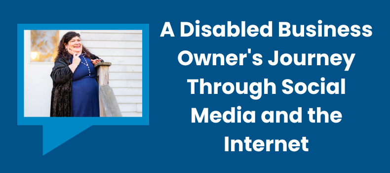 A Disabled Business Owner’s Journey Through Social Media and the Internet